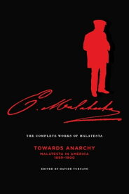 The Complete Works of Malatesta Vol. IV "Towards Anarchy" : Malatesta in America, 1899?1900【電子書籍】[ Errico Malatesta ]
