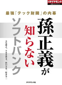 孫正義が知らないソフトバンク（週刊ダイヤモンド特集BOOKS Vol.361） 最強「テック財閥」の内幕【電子書籍】[ 大矢博之 ]