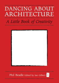 Dancing About Architecture A Little Book of Creativity【電子書籍】[ Phil Beadle ]