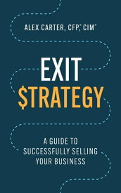 Exit Strategy A Guide to Successfully Selling Your Business【電子書籍】[ Alex Carter ]