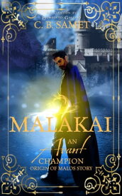 Malakai ~An Avant Champion Origin of Malos Story~ a prequel magic fantasy novelette【電子書籍】[ CB Samet ]