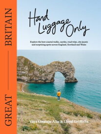 Hand Luggage Only: Great Britain Explore the Best Coastal Walks, Castles, Road Trips, City Jaunts and Surprising Spots Across England, Scotland and Wales【電子書籍】[ Yaya Onalaja-Aliu ]