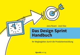 Das Design Sprint Handbuch Ihr Wegbegleiter durch die Produktentwicklung【電子書籍】[ Jana Noack ]