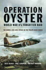 Operation Oyster World War II's Forgotten Raid The Daring Low Level Attack on the Philips Radio Works【電子書籍】[ Kees Rijken ]
