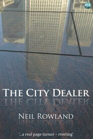 The City Dealer A Novel from London's Square Mile【電子書籍】[ Neil Rowland ]