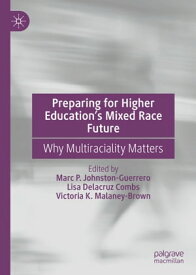 Preparing for Higher Education’s Mixed Race Future Why Multiraciality Matters【電子書籍】