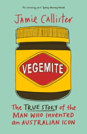 Vegemite The true story of the man who invented an Australian icon【電子書籍】[ Jamie Callister ]