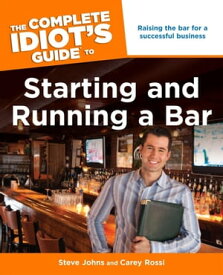 The Complete Idiot's Guide to Starting and Running a Bar Raising the Bar for a Successful Business【電子書籍】[ Carey Rossi ]