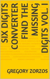 Six Digits Converter Find the missing digits Vol. I【電子書籍】[ Gregory Zorzos ]