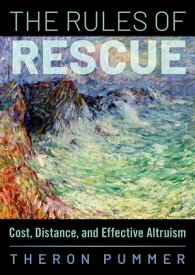 The Rules of Rescue Cost, Distance, and Effective Altruism【電子書籍】[ Theron Pummer ]