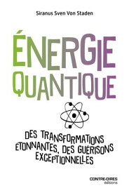 ?nergie quantique - Des transformations ?tonnantes, des gu?risons exceptionnelles【電子書籍】[ Siranus Sven Von Staden ]