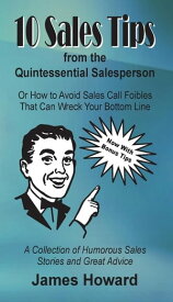 10 Sales Tips From The Quintessential Salesperson How to Avoid Sales Call Foibles That Can Wreck Your Bottom Line【電子書籍】[ James Howard ]