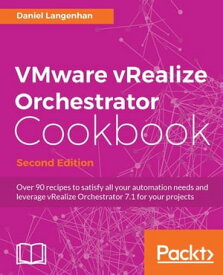 VMware vRealize Orchestrator Cookbook - Second Edition【電子書籍】[ Daniel Langenhan ]