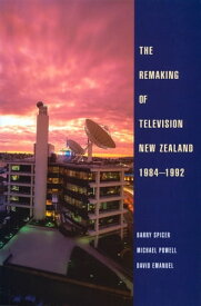 The Remaking of Television New Zealand 1984?1992【電子書籍】[ Barry Spicer ]