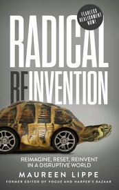 Radical Reinvention Reimagine, Reset, Reinvent in a Disruptive World【電子書籍】[ Maureen Lippe ]