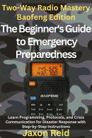 Two-Way Radio Mastery Baofeng Edition: The Beginner's Guide to Emergency Preparedness