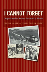 I Cannot Forget Imprisoned in Korea, Accused at Home【電子書籍】[ Judith Fenner Gentry ]
