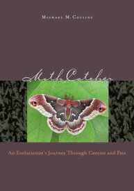 Moth Catcher An Evolutionist'S Journey Through Canyon And Pass【電子書籍】[ Michael M. Collins ]