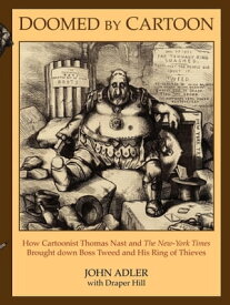 Doomed by Cartoon How Cartoonist Thomas Nast and The New York Times Brought down Boss Tweed and His Ring of Thieves【電子書籍】[ John Adler ]