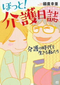 ほっと！介護日誌～介護の時代を生きる私たち～【電子書籍】[ 國廣幸亜 ]