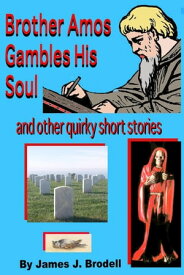 Brother Amos Gambles his Soul and Other Quirky Short Stories【電子書籍】[ James Brodell ]