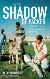 In the Shadow of Packer England's Winter Tour of Pakistan and New Zealand 1977/78【電子書籍】[ David Battersby ]