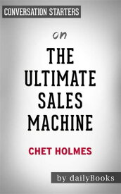 The Ultimate Sales Machine: Turbocharge Your Business with Relentless Focus on 12 Key Strategies by Chet Holmes | Conversation Starters【電子書籍】[ dailyBooks ]