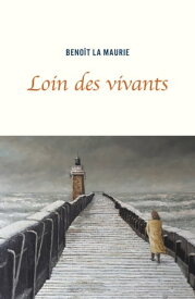 Loin des vivants【電子書籍】[ Beno?t La Maurie ]