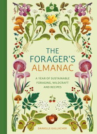 The Forager's Almanac A year of sustainable foraging, wildcraft and recipes【電子書籍】[ Danielle Gallacher ]