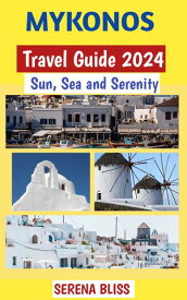 MYKONOS TRAVEL GUIDE 2024 Sun, Sea and Serenity: All you need for an exciting trip to Mykonos【電子書籍】[ Serena Bliss ]