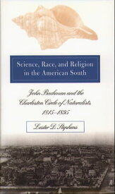 Science, Race, and Religion in the American South John Bachman and the Charleston Circle of Naturalists, 1815-1895【電子書籍】[ Lester D. Stephens ]