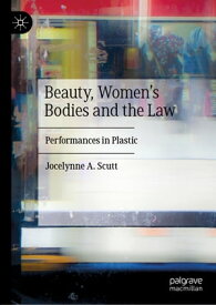 Beauty, Women's Bodies and the Law Performances in Plastic【電子書籍】[ Jocelynne A. Scutt ]