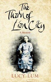The Thorn of Lion City: A Memoir【電子書籍】[ Lucy Lum ]