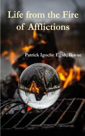 Life from the Fire of Afflictions【電子書籍】[ Patrick Igoche Egah, Ikwue ]
