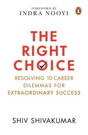 The Right Choice Resolving 10 Career Dilemmas for Extraordinary Success【電子書籍】[ Shiv Shivakumar ]