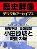 ＜北条五代と戦国時代＞難攻不落！最強要塞 小田原城と戦国の城