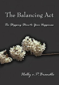 The Balancing Act The Stepping Stone to Your Happiness【電子書籍】[ Hally v.P. Brandle ]