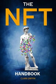 The NFT Handbook: 2 Books in 1 - The Complete Guide for Beginners and Intermediate to Start Your Online Business with Non-Fungible Tokens using Digital and Physical Art NFT collection guides, #3【電子書籍】[ Clark Griffin ]
