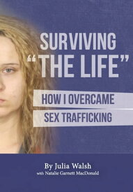 Surviving "The Life" How I Overcame Sex Trafficking【電子書籍】[ Julia Walsh ]