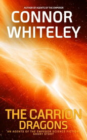 The Carrion Dragons An Agents of The Emperor Science Fiction Short Story【電子書籍】[ Connor Whiteley ]