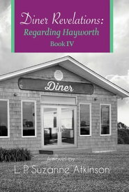 Diner Revelations Regarding Hayworth Book IV【電子書籍】[ L. P. Suzanne Atkinson ]