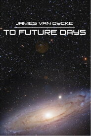 To Future Days【電子書籍】[ James Van Dycke ]