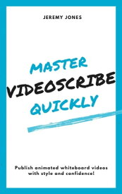 Master VideoScribe Quickly: Publish Animated Whiteboard Videos with Style and Confidence!【電子書籍】[ Jeremy P. Jones ]