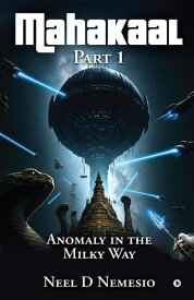 Mahakaal, Part 1 Anomaly in the Milky Way【電子書籍】[ Neel D Nemesio ]