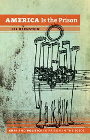 America Is the Prison Arts and Politics in Prison in the 1970s【電子書籍】[ Lee Bernstein ]