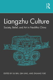 Liangzhu Culture Society, Belief, and Art in Neolithic China【電子書籍】