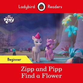 Ladybird Readers Beginner Level ? My Little Pony ? Zipp and Pipp Find a Flower (ELT Graded Reader)【電子書籍】[ Ladybird ]