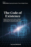 The Code of Existence: Digital Physics and the Fabric of Reality: Exploring How Information Might Be the Universe's Fundamental Building Block