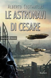 Le astronavi di Cesare 【電子書籍】[ Alberto Costantini ]