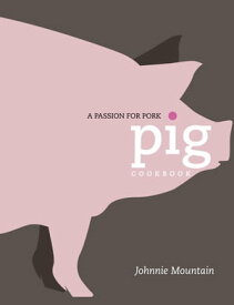 Pig Cooking with a Passion for Pork【電子書籍】[ Johnnie Mountain ]